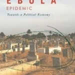The Understanding West Africa&#039;s Ebola Epidemic: Towards a Political Economy