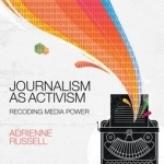 Journalism as Activism: Recoding Media Power