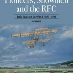 Pioneers, Showmen and the RFC: Early Aviation in Ireland 1909-1914