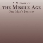A Memoir of the Missile Age: One Man&#039;s Journey