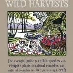 A Handbook of Scotland&#039;s Wild Harvests: The Essential Guide to Edible Species with Recipes &amp; Plants for Natural Remedies, and Materials to Gather for Fuel, Gardening &amp; Craft