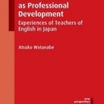 Reflective Practice as Professional Development: Experiences of Teachers of English in Japan