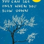 The Things You Can See Only When You Slow Down: How to be Calm in a Busy World