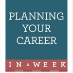 Planning Your Career in a Week: Start Your Career Planning in Seven Simple Steps