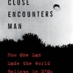 The Close Encounters Man: How One Man Made the World Believe in UFOs