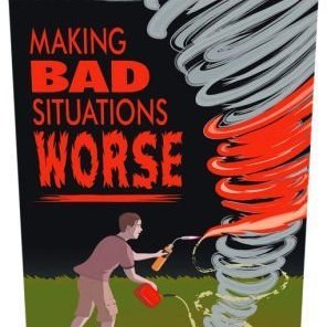 Making Bad Situations Worse