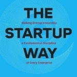 The Startup Way: Making Entrepreneurship a Fundamental Discipline of Every Enterprise
