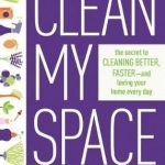 Clean My Space: the Secret to Cleaning Better, Faster - and Loving Your Home Every Day