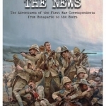 Fighting for the News: The Adventures of the First War Correspondents from Bonaparte to the Boers