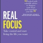 Real Focus: Take Control and Start Living the Life You Want