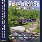 Welsh Highland Railway Renaissance: The Story of the Restoration of the Welsh Highland Railway 1991-2011