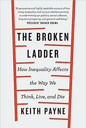 The Broken Ladder: How Inequality Affects the Way We Think, Live, and Die