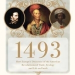 1493: How Europe&#039;s Discovery of the Americas Revolutionized Trade, Ecology and Life on Earth