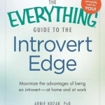 The Everything Guide to the Introvert Edge: Maximize the Advantages of Being an Introvert-at Home and at Work