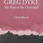 Greg Dyke: My Part in His Downfall