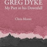 Greg Dyke: My Part in His Downfall