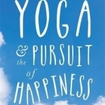 Yoga and the Pursuit of Happiness: A Guide to Finding Joy in Unexpected Places