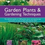 Garden Plants &amp; Gardening Techniques: The Definitive Guide to 2500 Garden Plants, and Step-by-step Instructions on How to Plant and Care for Them