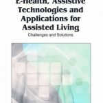 E-health, Assistive Technologies and Applications for Assisted Living: Challenges and Solutions