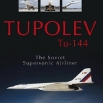 Tupolev TU-144: The Soviet Supersonic Airliner