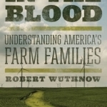 In the Blood: Understanding America&#039;s Farm Families