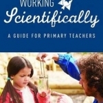 Working Scientifically: A Guide for Primary Science Teachers