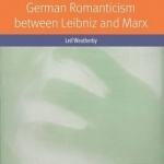 Transplanting the Metaphysical Organ: German Romanticism Between Leibniz and Marx