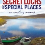 Secret Lochs and Special Places: An Angling Memoir