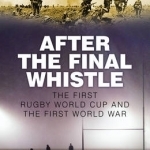 After the Final Whistle: The First Rugby World Cup and the First World War