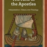 The Acts of the Apostles: Interpretation, History and Theology