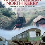 The Rails Through North Kerry: Limerick to Tralee and Branches