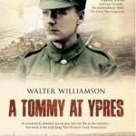 A Tommy at Ypres: Walter&#039;s War - the Diary and Letters of Walter Williamson