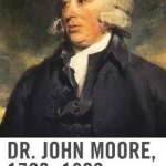 Dr. John Moore, 1729-1802: A Life in Medicine, Travel, and Revolution