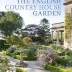 The English Country House Garden: Traditional Retreats to Contemporary Masterpieces