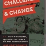 Challenge and Change: Right-Wing Women, Grassroots Activism, and the Baby Boom Generation