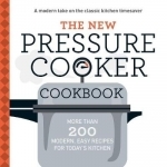 The New Pressure Cooker Cookbook: More Than 200 Fresh, Easy Recipes for Today&#039;s Kitchen