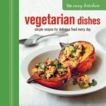 The Vegetarian Dishes: Simple Recipes for Delicious Food Every Day