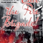 Call the Fire Brigade: Fighting London&#039;s Fires in the &#039;70s