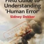 The Field Guide to Understanding &#039;Human Error&#039;