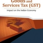 Goods and Services Tax (GST): Impact on the Indian Economy