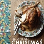 Do-Ahead Christmas: Stress-Free Cooking for the Festive Season