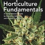 Marijuana Horticulture Fundamentals: A Comprehensive Guide to Cannabis Cultivation and Hashish Production