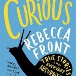 Curious: True Stories and Everyday Absurdities