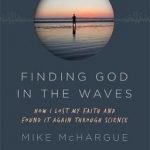 Finding God in the Waves: How I Lost My Faith and Found it Again Through Science