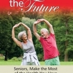 Face the Future: Seniors, Make the Most of the Health You Have: Book three