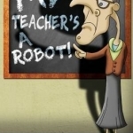 My Teacher&#039;s a Robot!