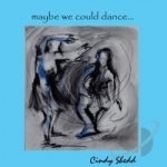 Maybe We Could Dance... by Cindy Shedd