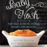 Baby Nosh: Plant-Based, Gluten-Free Goodness for Baby&#039;s Food Sensitivities
