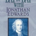 Day by Day with Jonathan Edwards: Selected Readings for Daily Reflection