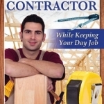How to be Your Own Contractor and Save Thousands on Your New House or Renovation While Keeping Your Day Job